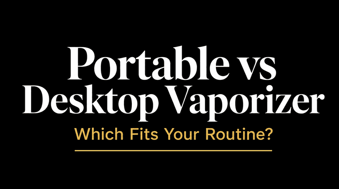 Portable vs Desktop Vaporizer: Which Fits Your Routine? cover image