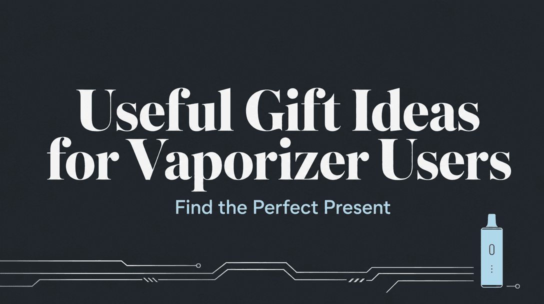What Are the Best Gift Ideas for Vaporizer Users? cover image